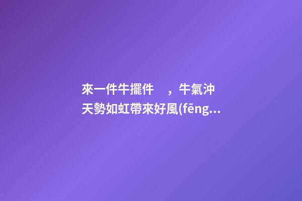 來一件牛擺件，牛氣沖天勢如虹帶來好風(fēng)水